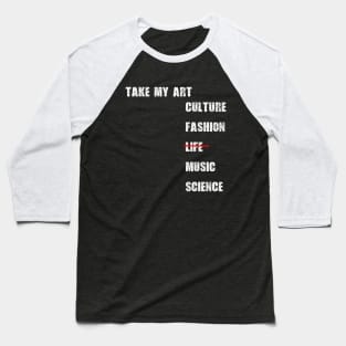 Take my art culture fashion life music science Baseball T-Shirt